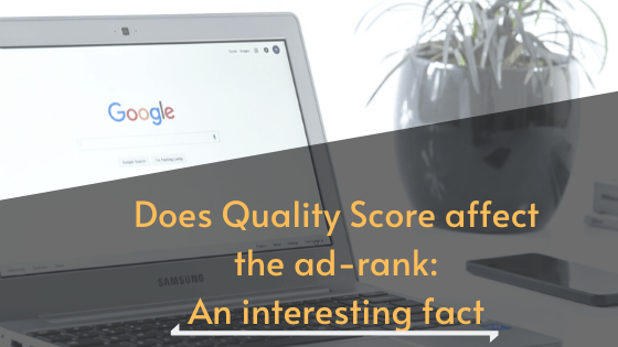 Quality score doesn’t affect the ad-rank